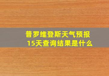 普罗维登斯天气预报15天查询结果是什么