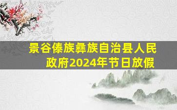 景谷傣族彝族自治县人民政府2024年节日放假