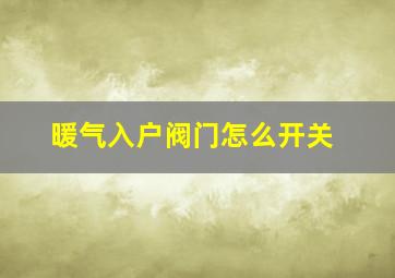 暖气入户阀门怎么开关