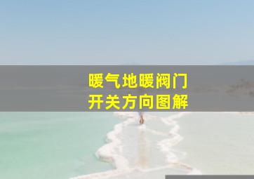 暖气地暖阀门开关方向图解