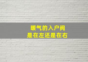 暖气的入户阀是在左还是在右