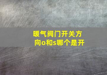 暖气阀门开关方向o和s哪个是开