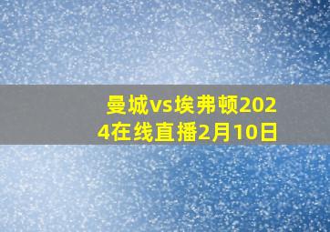 曼城vs埃弗顿2024在线直播2月10日