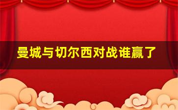 曼城与切尔西对战谁赢了