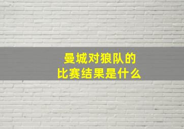 曼城对狼队的比赛结果是什么