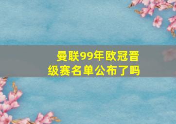 曼联99年欧冠晋级赛名单公布了吗