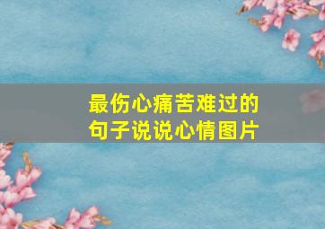 最伤心痛苦难过的句子说说心情图片