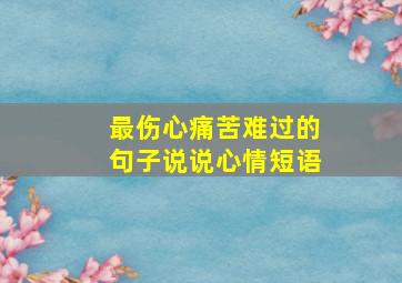 最伤心痛苦难过的句子说说心情短语