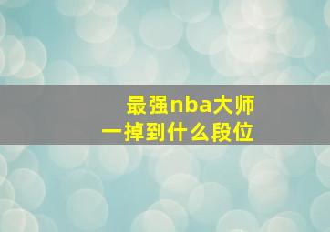 最强nba大师一掉到什么段位