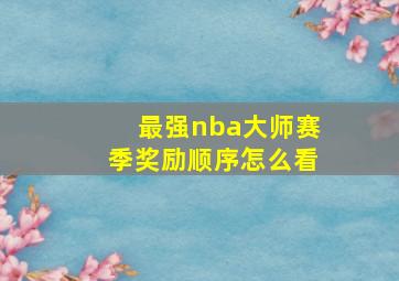 最强nba大师赛季奖励顺序怎么看