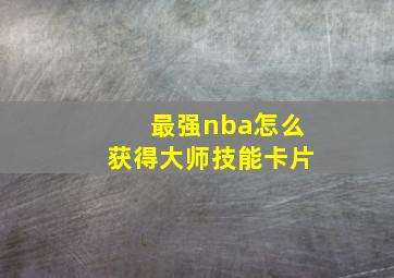 最强nba怎么获得大师技能卡片