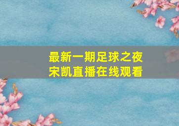 最新一期足球之夜宋凯直播在线观看