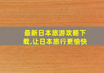 最新日本旅游攻略下载,让日本旅行更愉快