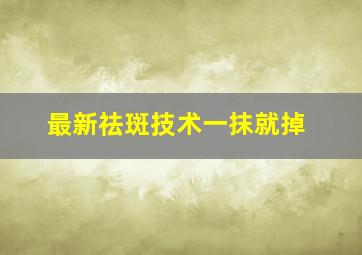 最新祛斑技术一抹就掉