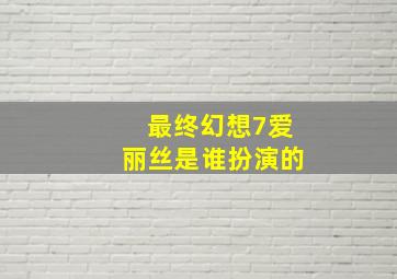 最终幻想7爱丽丝是谁扮演的