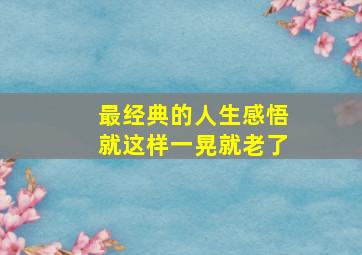 最经典的人生感悟就这样一晃就老了