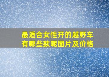 最适合女性开的越野车有哪些款呢图片及价格