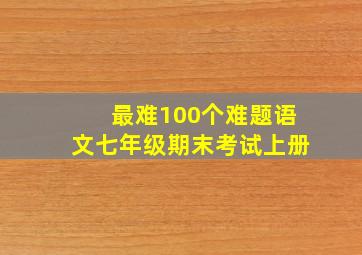 最难100个难题语文七年级期末考试上册