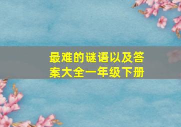 最难的谜语以及答案大全一年级下册