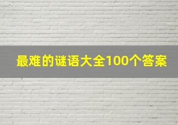 最难的谜语大全100个答案