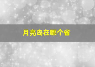 月亮岛在哪个省