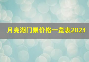 月亮湖门票价格一览表2023