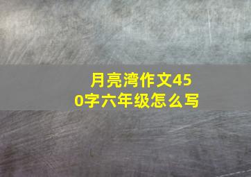 月亮湾作文450字六年级怎么写