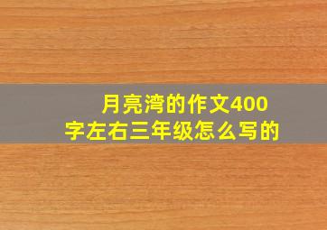 月亮湾的作文400字左右三年级怎么写的