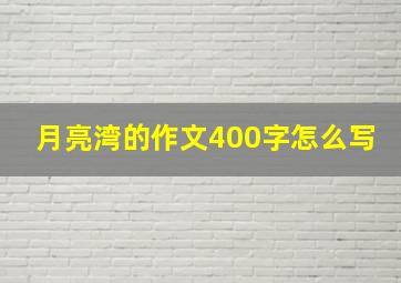 月亮湾的作文400字怎么写