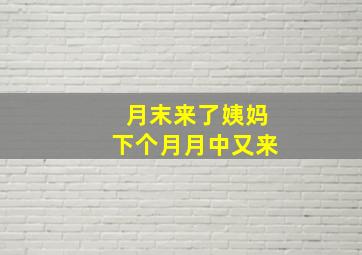 月末来了姨妈下个月月中又来