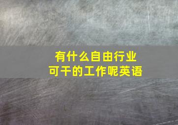 有什么自由行业可干的工作呢英语