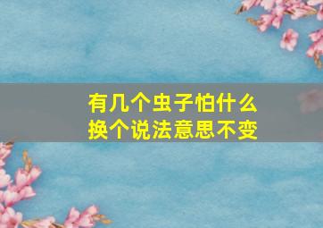 有几个虫子怕什么换个说法意思不变