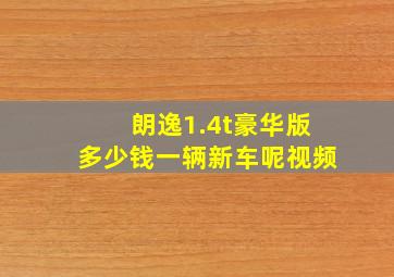 朗逸1.4t豪华版多少钱一辆新车呢视频