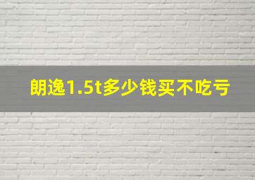 朗逸1.5t多少钱买不吃亏