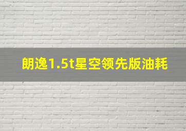 朗逸1.5t星空领先版油耗