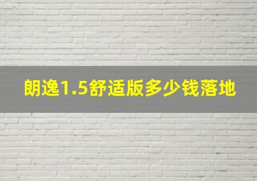 朗逸1.5舒适版多少钱落地