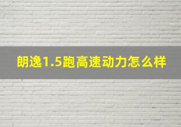 朗逸1.5跑高速动力怎么样