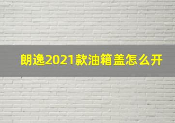 朗逸2021款油箱盖怎么开