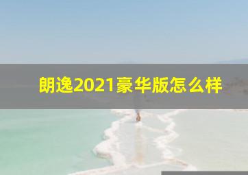 朗逸2021豪华版怎么样