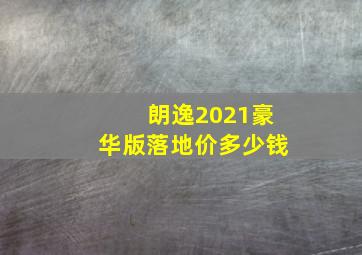 朗逸2021豪华版落地价多少钱