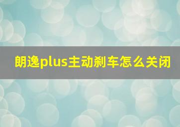 朗逸plus主动刹车怎么关闭