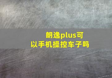 朗逸plus可以手机操控车子吗