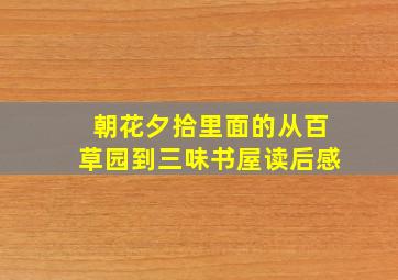 朝花夕拾里面的从百草园到三味书屋读后感