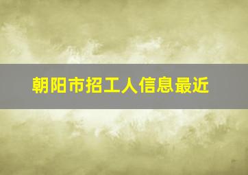 朝阳市招工人信息最近