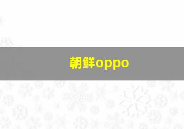 朝鲜oppo