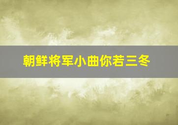 朝鲜将军小曲你若三冬