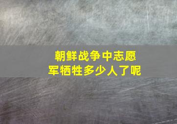 朝鲜战争中志愿军牺牲多少人了呢