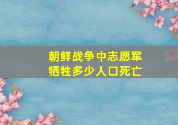 朝鲜战争中志愿军牺牲多少人口死亡