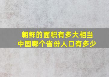 朝鲜的面积有多大相当中国哪个省份人口有多少