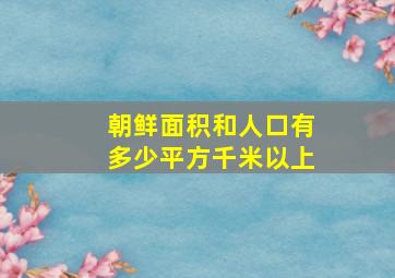 朝鲜面积和人口有多少平方千米以上